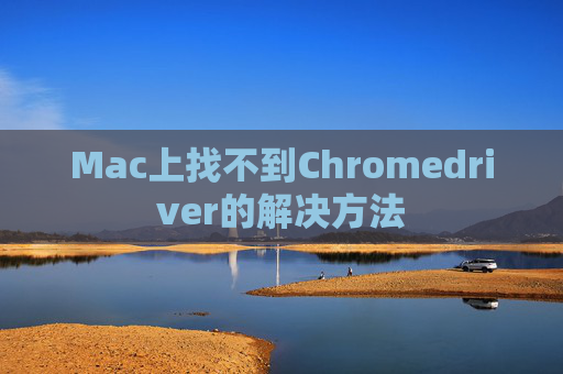 Mac上找不到Chromedriver的解决方法